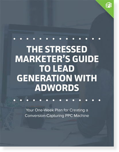 The Stressed Marketer's Guide to Lead Generation with AdWords graphic